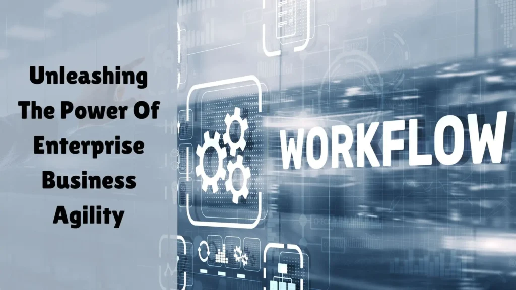 Unleashing The Power Of Enterprise Business Agility