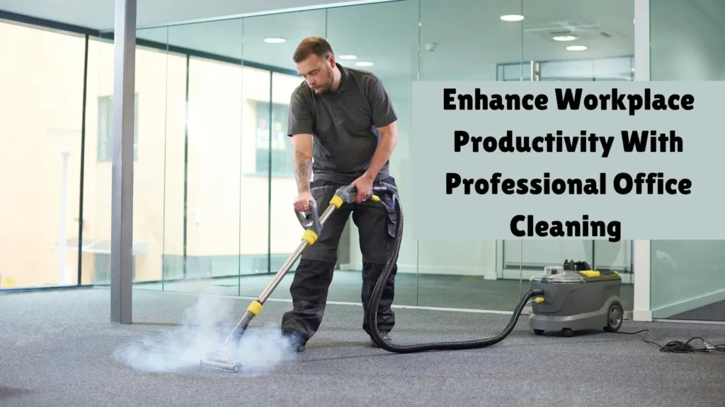 Enhance Workplace Productivity With Professional Office Cleaning In London